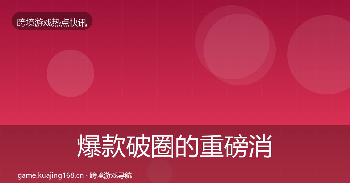 爆款破圈的重磅消息（实用）