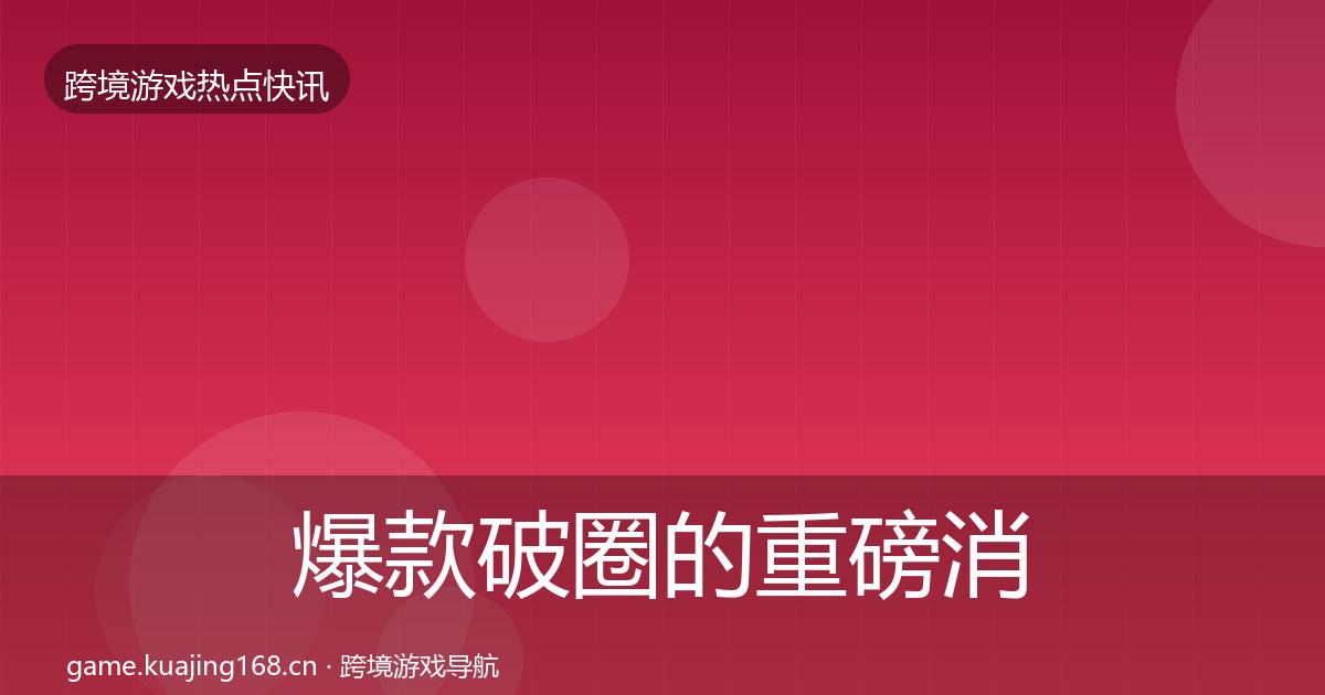 爆款破圈的重磅消息（一线）