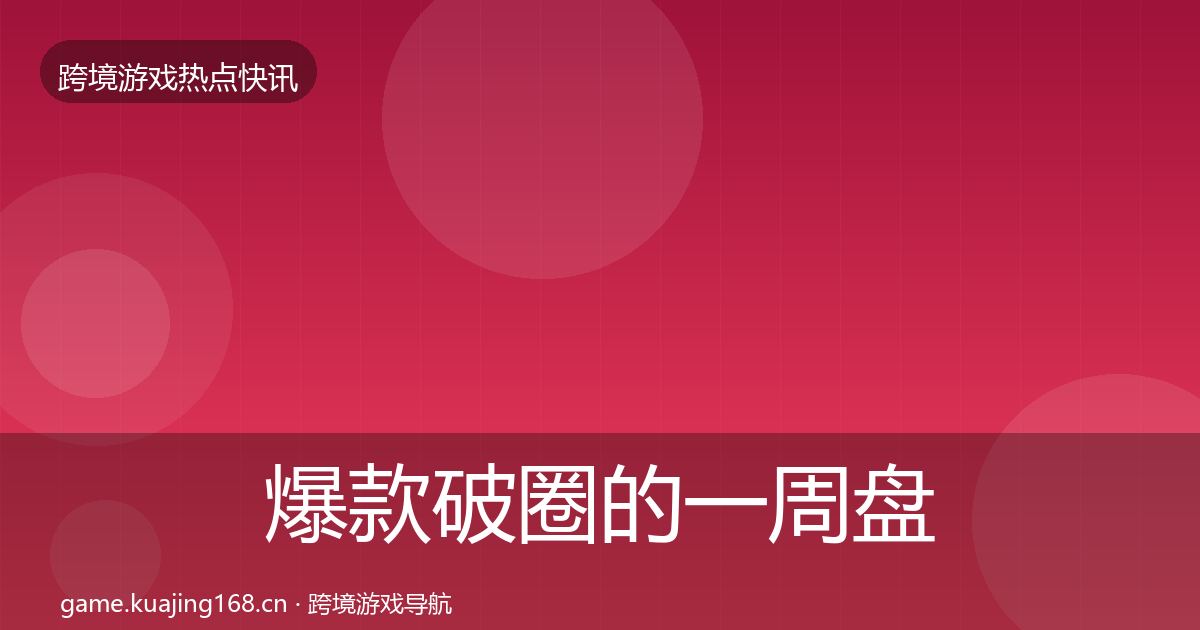 爆款破圈的一周盘点（最新）