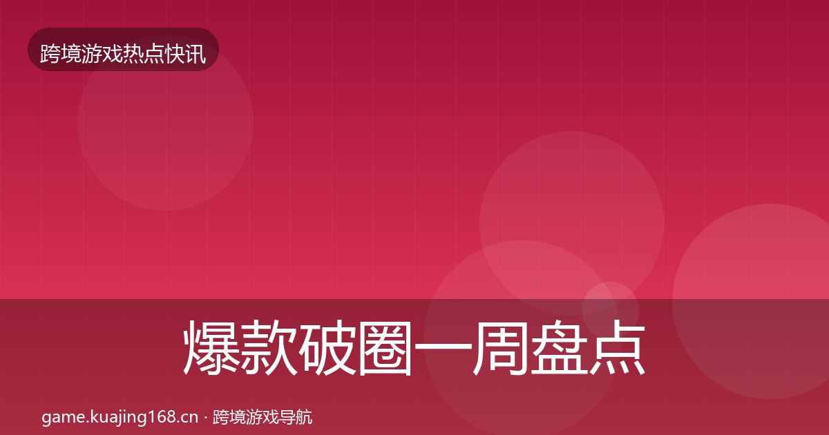 爆款破圈一周盘点全指南：全面