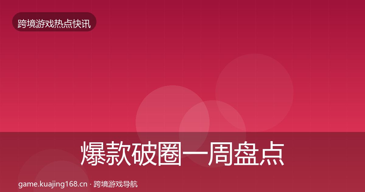 爆款破圈一周盘点全指南：深度