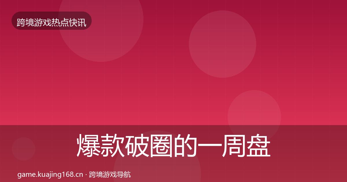 爆款破圈的一周盘点（实用）