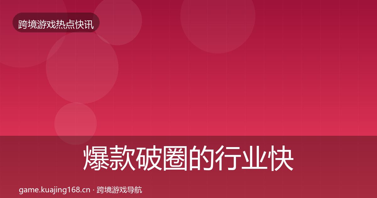 爆款破圈的行业快报（最新）