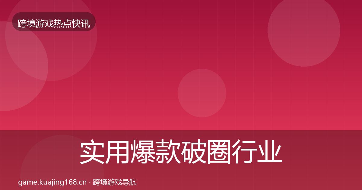 实用爆款破圈行业快报