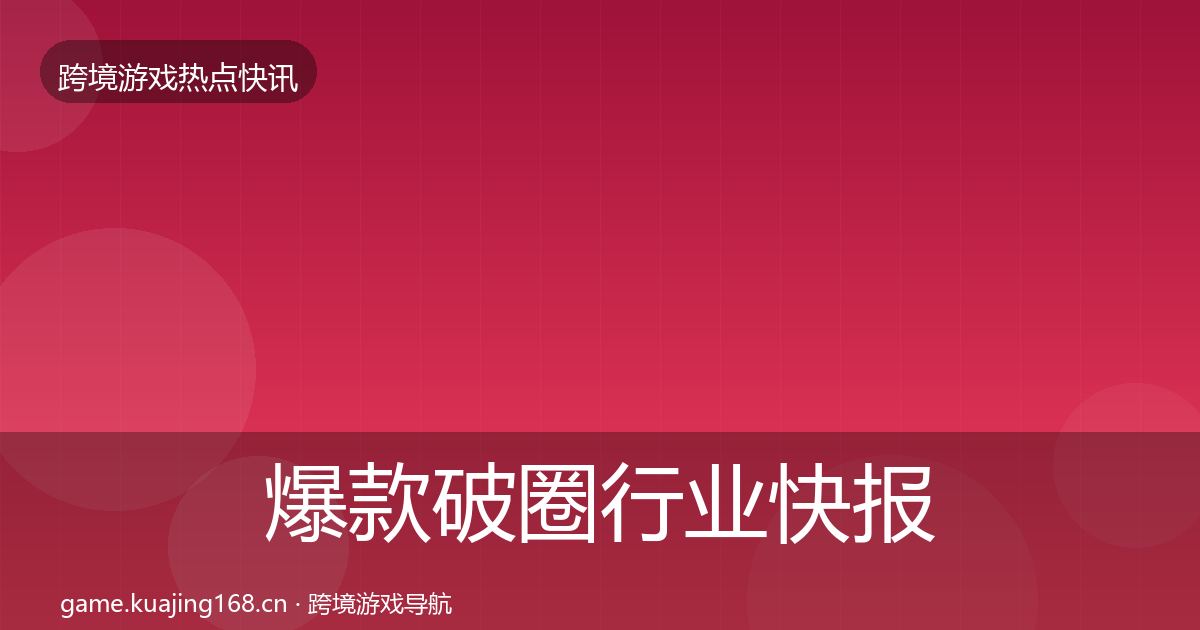 爆款破圈行业快报全指南：实用