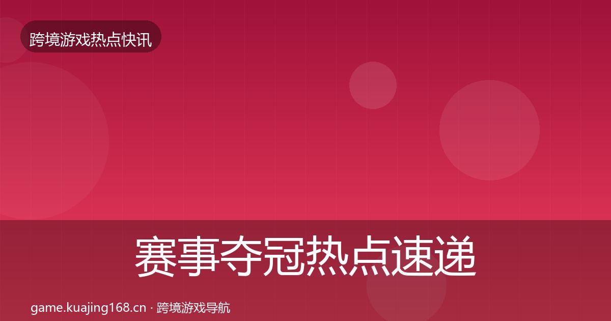 赛事夺冠热点速递全指南:全面
