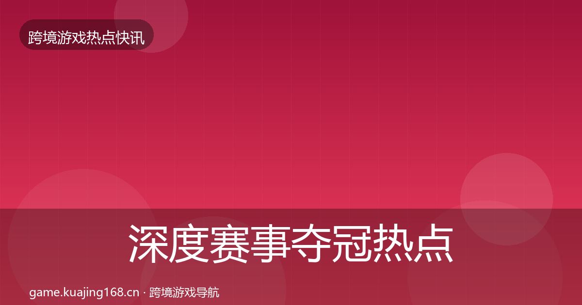 深度赛事夺冠热点速递