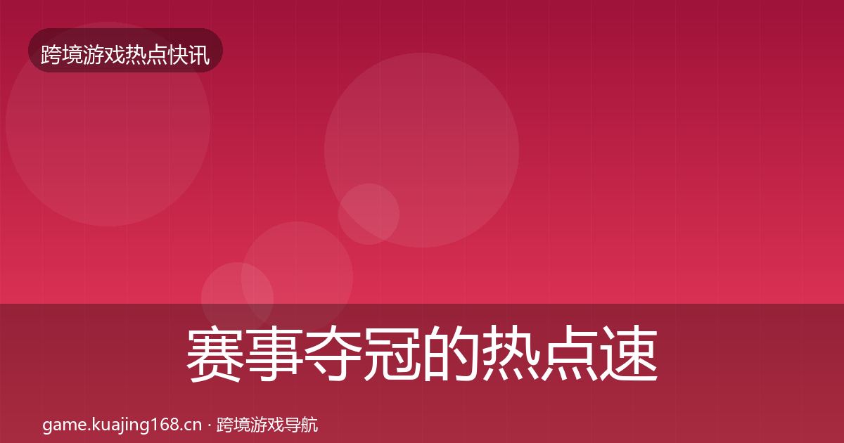赛事夺冠的热点速递（实用）