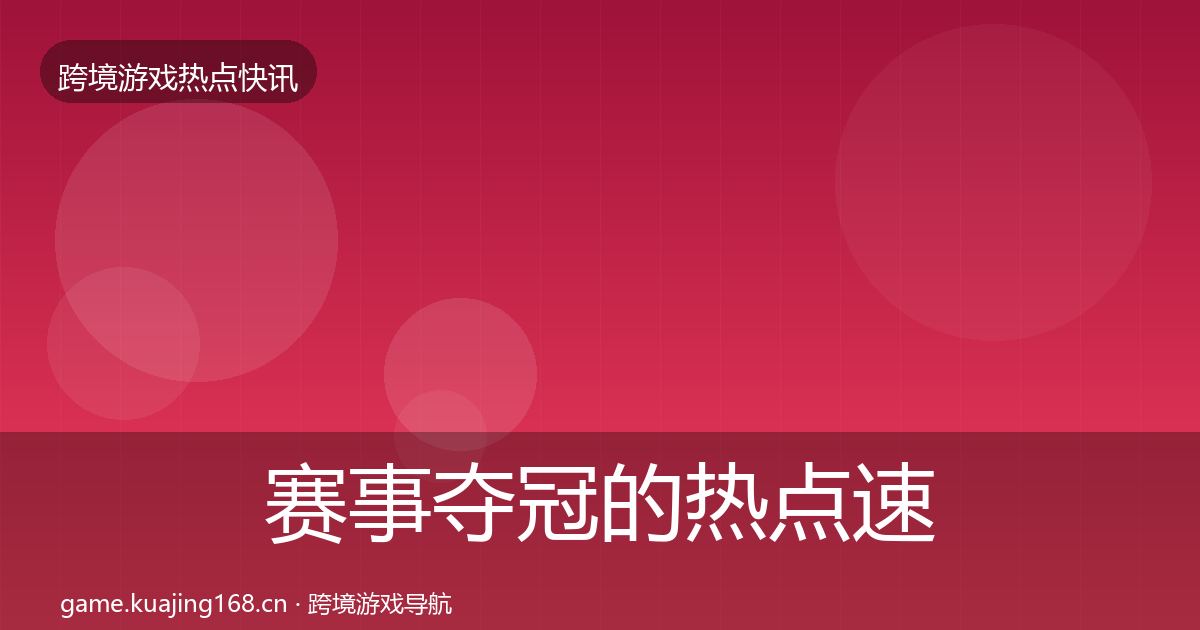 赛事夺冠的热点速递（官方）