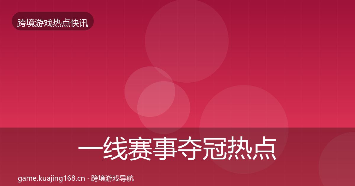 一线赛事夺冠热点速递