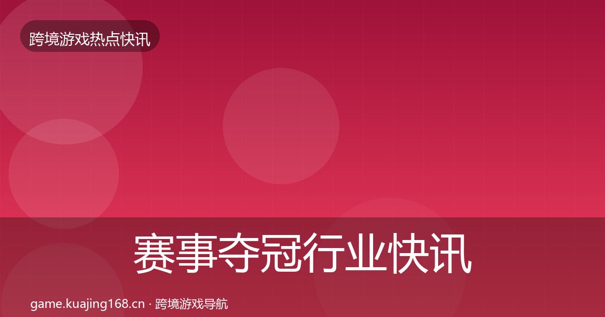 赛事夺冠行业快讯全指南：2027年