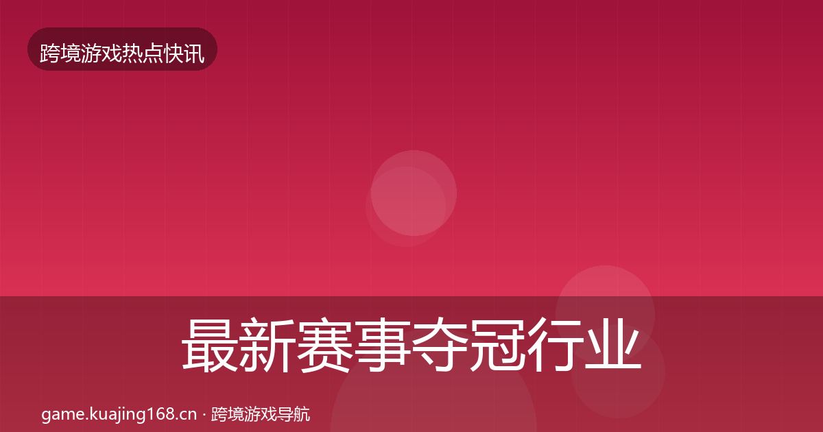 最新赛事夺冠行业快讯