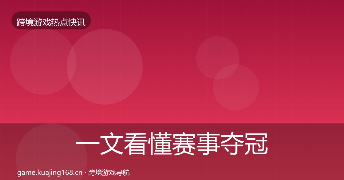 一文看懂赛事夺冠行业快讯|全面
