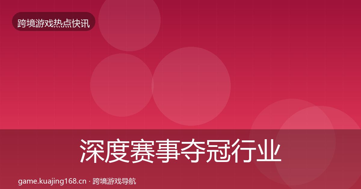深度赛事夺冠行业快讯