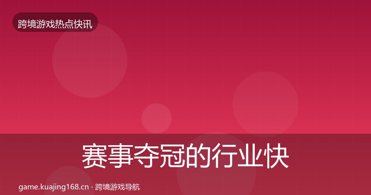 赛事夺冠的行业快讯（深度）