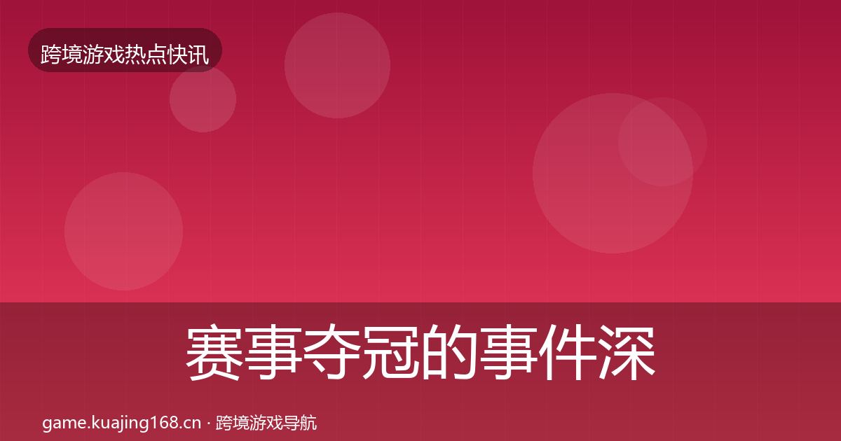 赛事夺冠的事件深度解读（2027年）