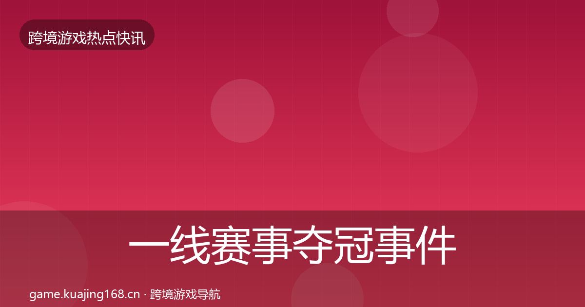 一线赛事夺冠事件深度解读