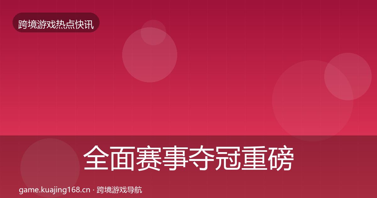全面赛事夺冠重磅消息