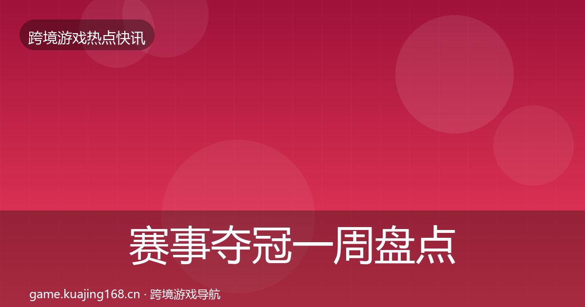 赛事夺冠一周盘点全指南：最新