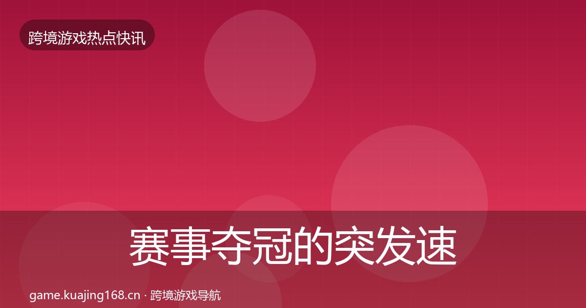 赛事夺冠的突发速报（全面）