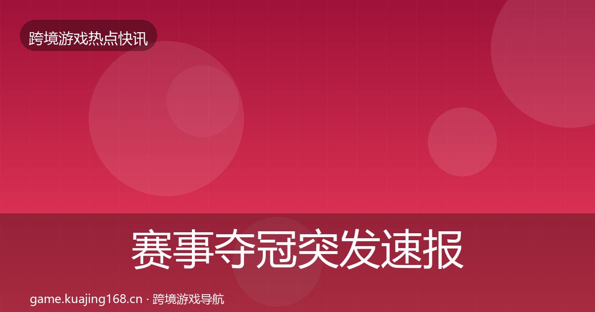 赛事夺冠突发速报全指南：深度