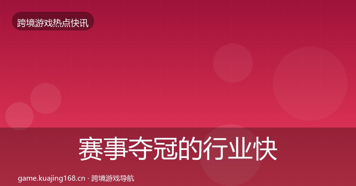 赛事夺冠的行业快报(最新)