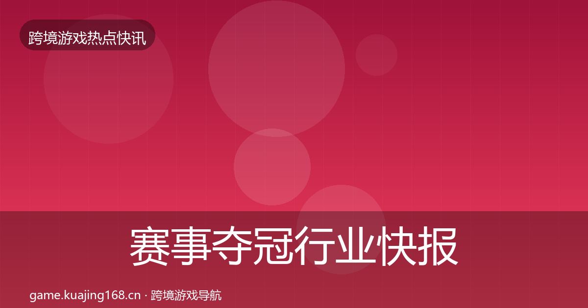 赛事夺冠行业快报全指南:最新