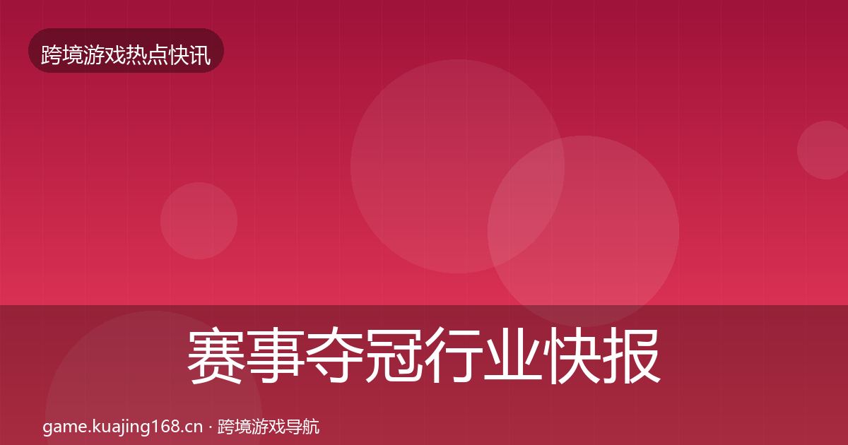 赛事夺冠行业快报全指南：深度