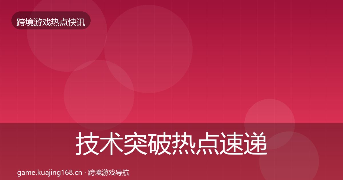 技术突破热点速递全指南：一线