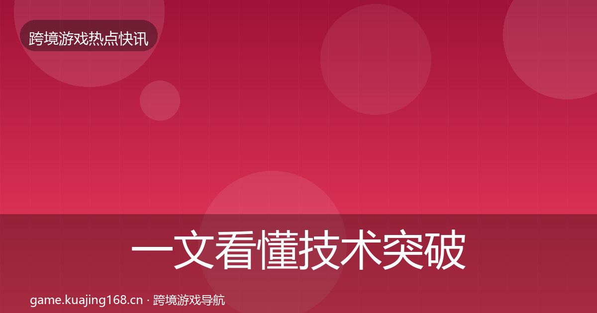一文看懂技术突破行业快讯｜全面
