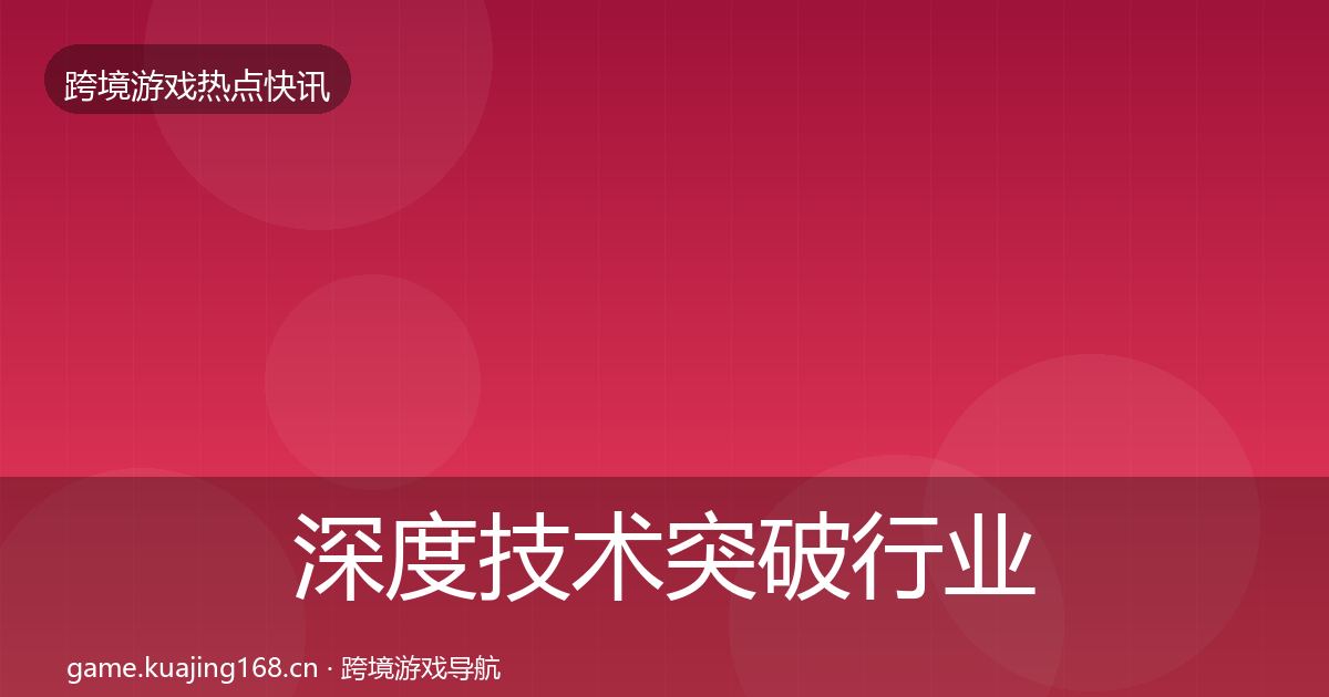深度技术突破行业快讯