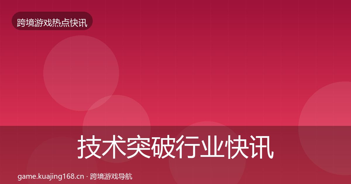 技术突破行业快讯全指南：实用