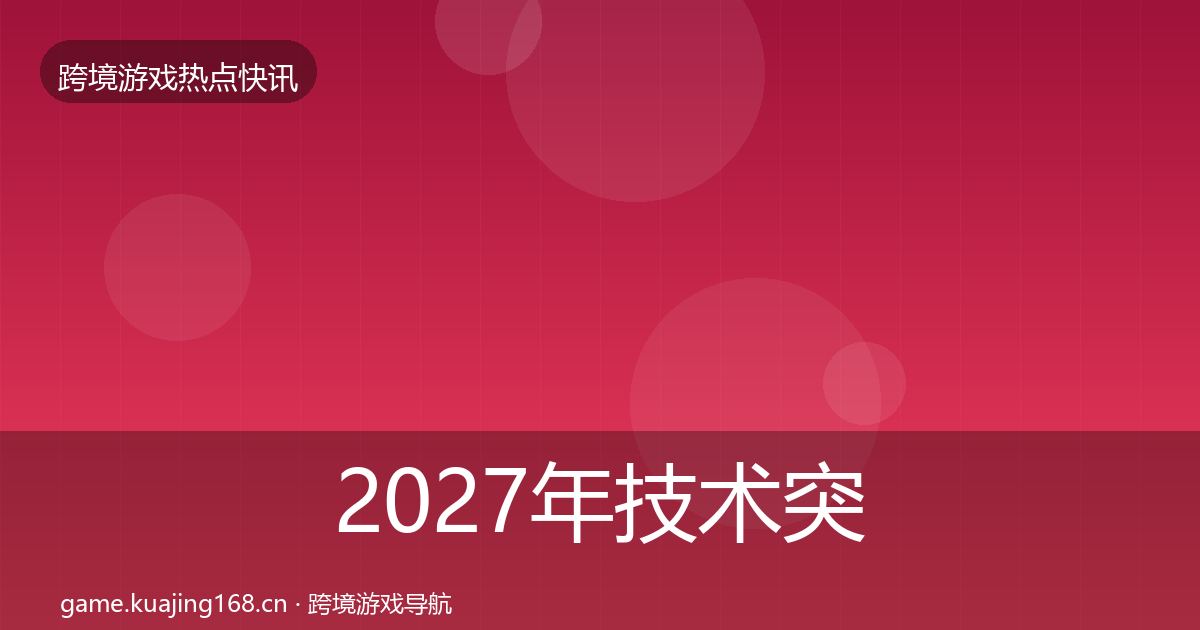 2027年技术突破重磅消息