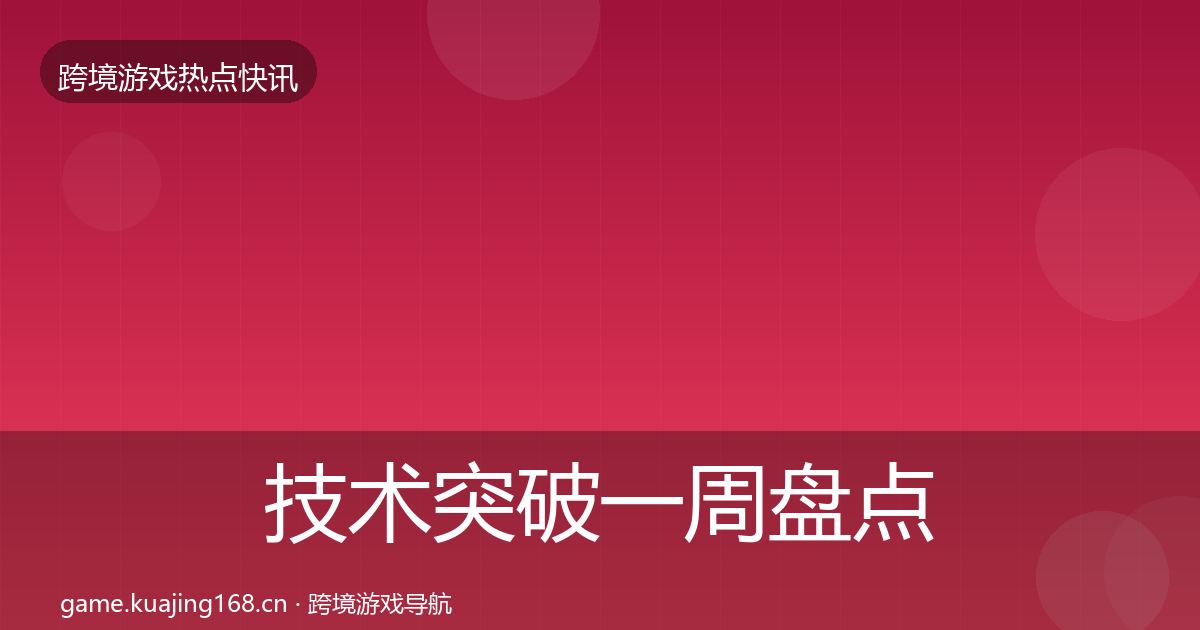 技术突破一周盘点全指南：实用
