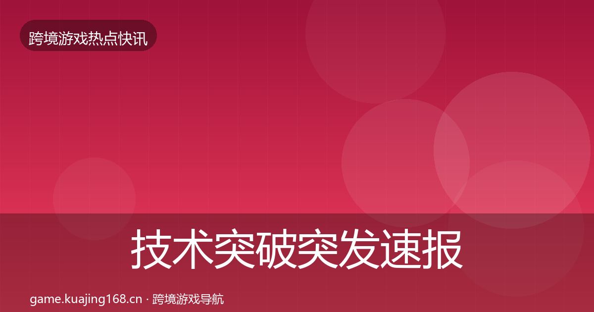技术突破突发速报全指南：最新