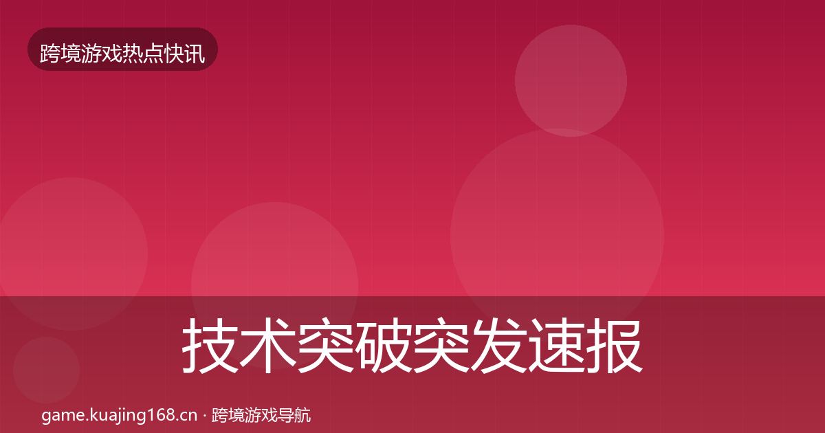 技术突破突发速报全指南：官方