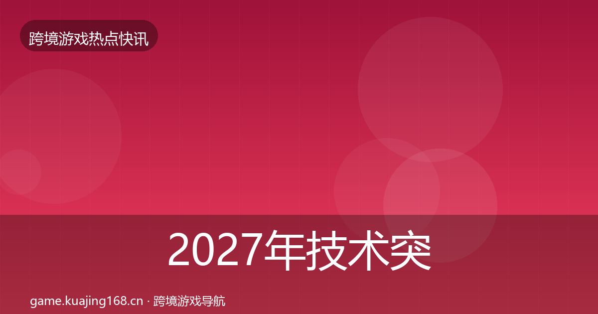 2027年技术突破行业快报
