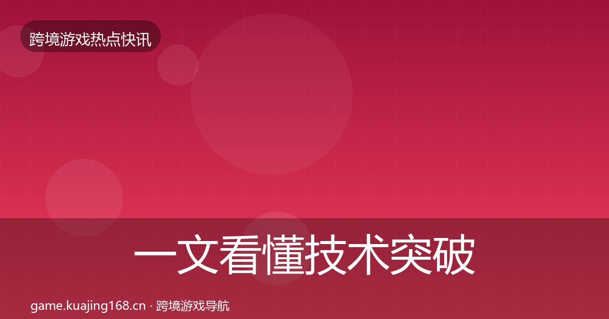 一文看懂技术突破行业快报｜全面