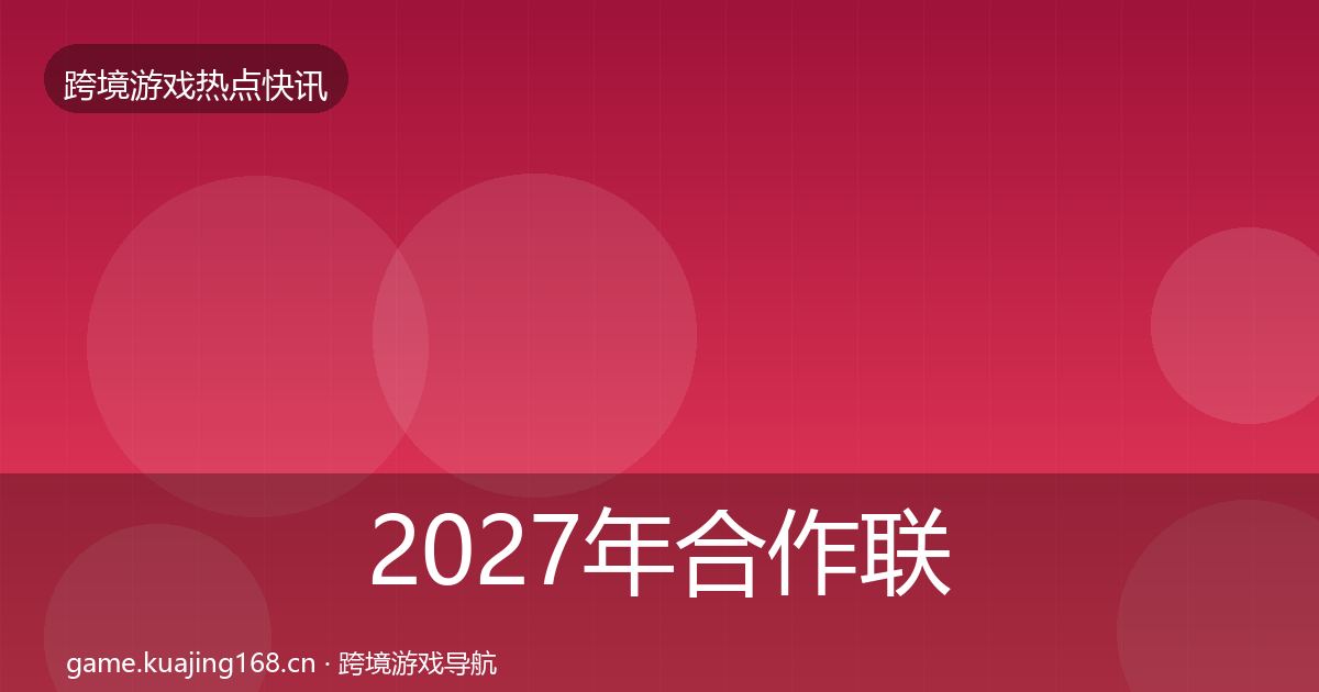 2027年合作联动热点速递