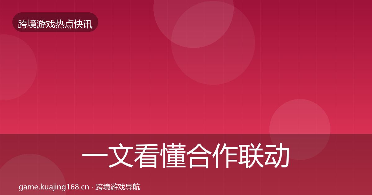 一文看懂合作联动热点速递｜2027年