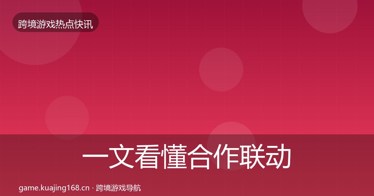 一文看懂合作联动热点速递|最新
