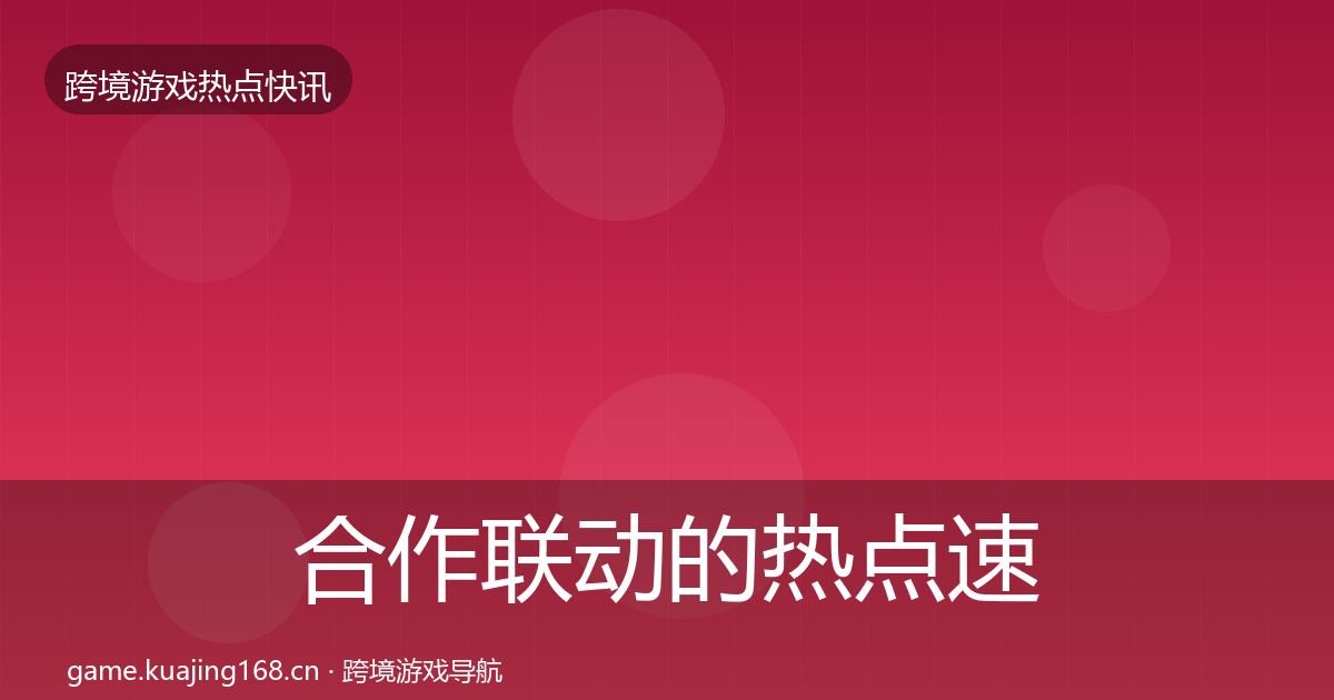 合作联动的热点速递(实用)