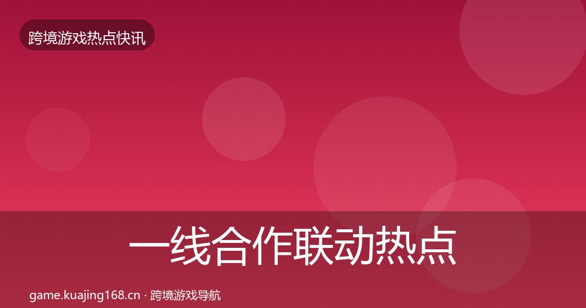 一线合作联动热点速递