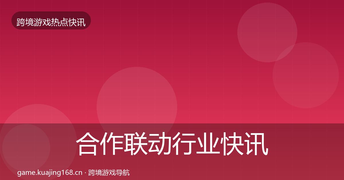 合作联动行业快讯全指南：2027年