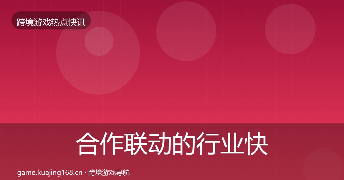 合作联动的行业快讯（全面）