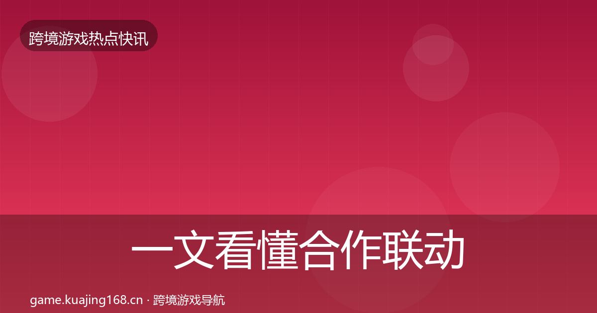 一文看懂合作联动行业快讯｜实用