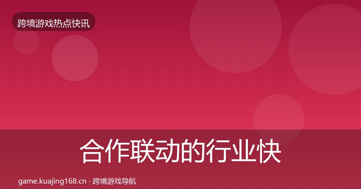 合作联动的行业快讯（官方）