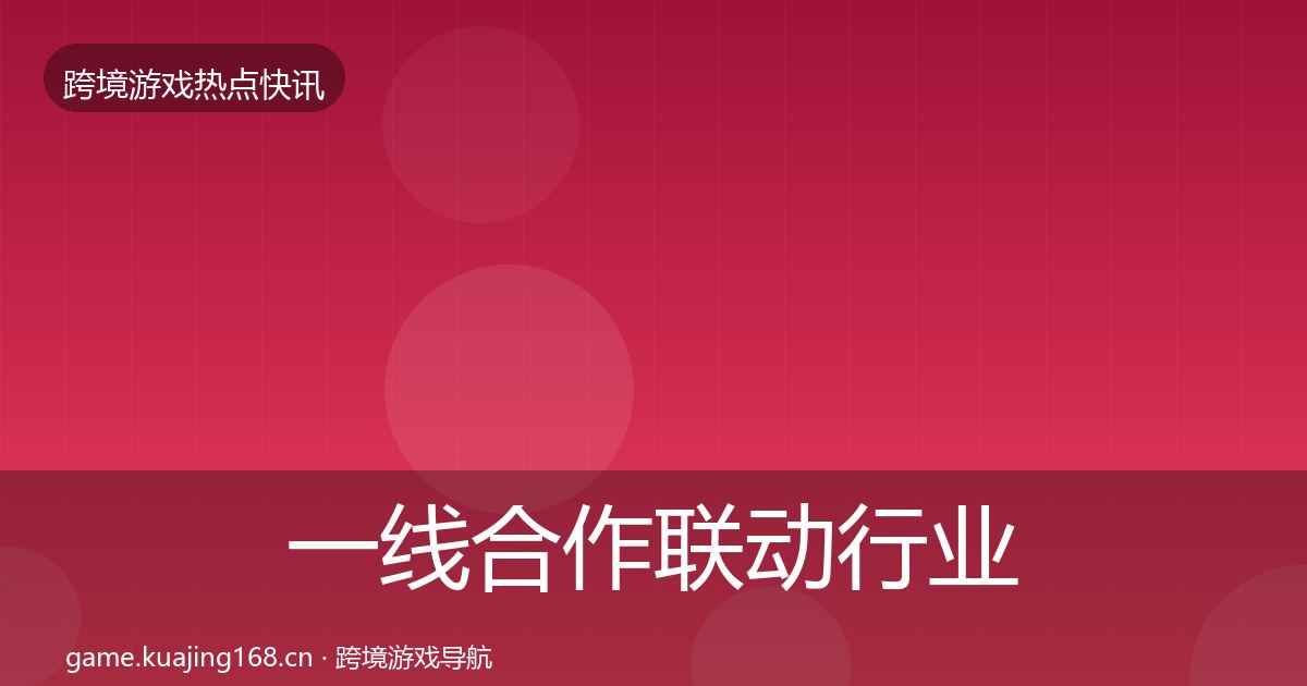 一线合作联动行业快讯