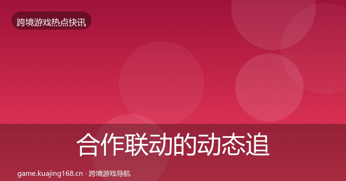 合作联动的动态追踪（最新）