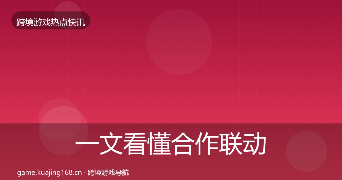 一文看懂合作联动动态追踪|全面